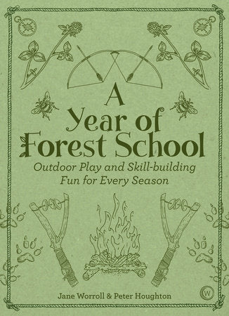 A Year of Forest School: Outdoor Play and Skill-building Fun for Every Season, Jane Worroll & Peter Houghton