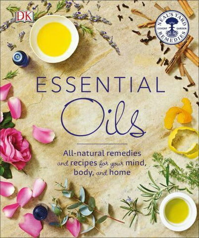 Essential Oils : All-Natural Remedies and Recipes for Your Mind, Body and Home